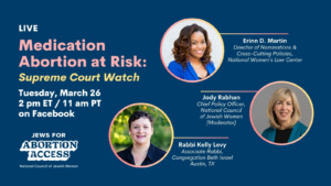 LIVE. Medication Abortion at Risk: Supreme Court Watch. Tuesday, March 26, 2pm ET/11am PT on Facebook. Jews for Abortion Access Campaign from National Council of Jewish Women.